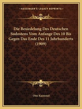 portada Die Besiedelung Des Deutschen Sudostens Vom Anfange Des 10 Bis Gegen Das Ende Des 11 Jahrhunderts (1909) (en Alemán)