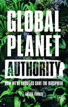 portada Global Planet Authority: How We're About to Save the Biosphere 