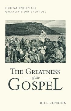 portada The Greatness of the Gospel: Meditations on the Greatest Story Ever Told (in English)