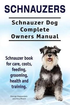 portada Schnauzers. Schnauzer Dog Complete Owners Manual. Schnauzer book for care, costs, feeding, grooming, health and training.. (en Inglés)