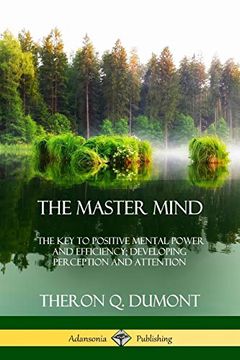 portada The Master Mind: Or, the key to Positive Mental Power and Efficiency; Developing Perception and Attention (in English)