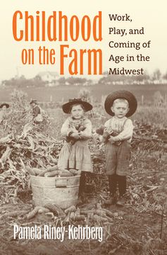 portada Childhood on the Farm: Work, Play, and Coming of Age in the Midwest (en Inglés)