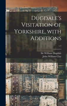 portada Dugdale's Visitation of Yorkshire, With Additions; v.1 (en Inglés)