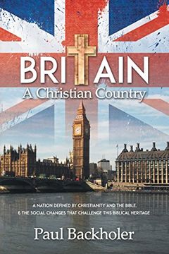 portada Britain, a Christian Country: A Nation Defined by Christianity and the Bible, and the Social Changes that Challenge this Biblical Heritage