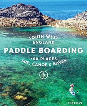 portada Paddle Boarding South West England: 100 Places to Sup, Canoe & Kayak in Cornwall, Devon, Dorset, Somerset, Wiltshire and Bristol (in English)