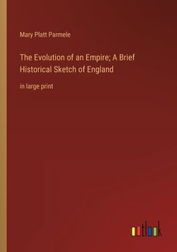 portada The Evolution of an Empire; A Brief Historical Sketch of England: in large print (en Inglés)