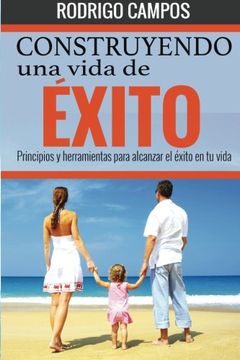 portada Construyendo una Vida de Éxito: Principios y Herramientas Para Alcanzar el Éxito en tu Vida (in Spanish)