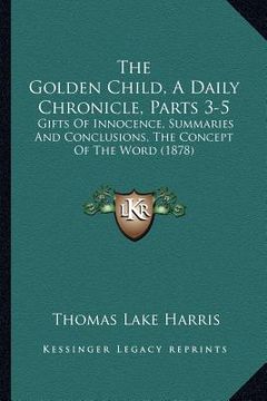 portada the golden child, a daily chronicle, parts 3-5: gifts of innocence, summaries and conclusions, the concept of the word (1878)