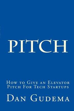 portada How To Give An Elevator Pitch For Tech Start-Ups: Preparing And Delivering A Tech Start-Up Pitch. (en Inglés)