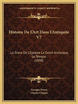portada Histoire De L'Art Dans L'Antiquite V7: La Grece De L'Epopee La Grece Archaique, Le Temple (1898) (en Francés)