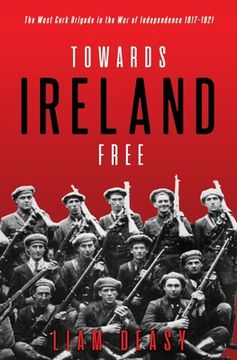 portada Towards Ireland Free: The West Cork Brigade in the war of Independence 1917- 1921 