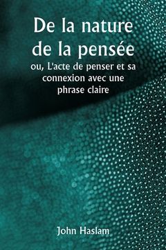 portada De la nature de la pensée ou, L'acte de penser et sa connexion avec une phrase claire (en Francés)