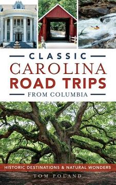 portada Classic Carolina Road Trips from Columbia: Historic Destinations & Natural Wonders (in English)