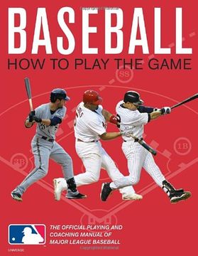 portada Baseball: How to Play the Game: The Official Playing and Coaching Manual of Major League Baseball (in English)