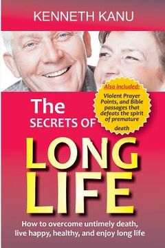 portada The Secrets Of Long Life: Violent Prayer Points and Bible passages that defeats the spirit of premature death (en Inglés)