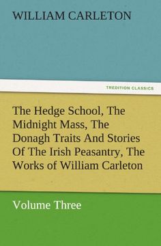 the hedge school, the midnight mass, the donagh traits and stories of the irish peasantry, the works of william carleton, volume three (en Inglés)