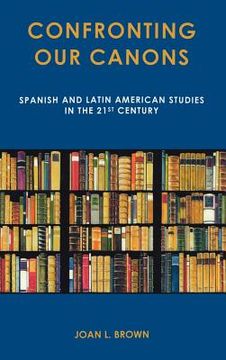 portada Confronting our Canons: Spanish and Latin American Studies in the 21St Century (en Inglés)