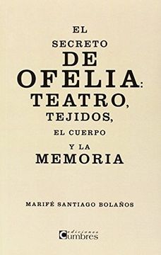 portada El secreto de Ofelia: Teatro, Tejidos, El Cuerpo y La Memoria