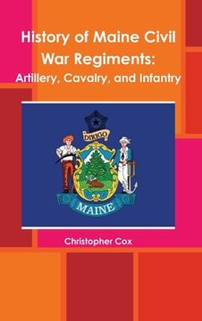 portada History of Maine Civil War Regiments: Artillery, Cavalry, and Infantry (en Inglés)