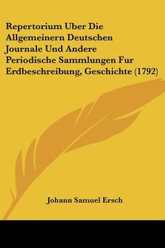 portada repertorium uber die allgemeinern deutschen journale und andere periodische sammlungen fur erdbeschreibung, geschichte (1792) (en Inglés)