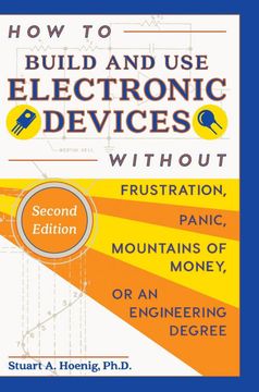 portada How to Build and use Electronic Devices Without Frustration, Panic, Mountains of Money, or an Engineer Degree (in English)