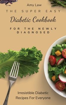 portada The Super Easy Diabetic Cookbook for the Newly Diagnosed: Irresistible Diabetic Recipes for Everyone (en Inglés)