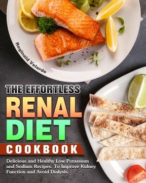 portada The Effortless Renal Diet Cookbook: Delicious and Healthy Low Potassium and Sodium Recipes. To Improve Kidney Function and Avoid Dialysis. (in English)