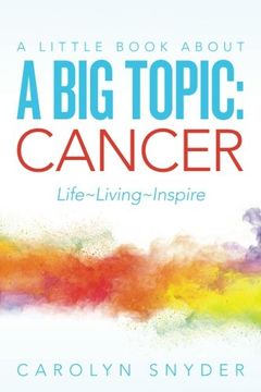 portada A Little Book About A Big Topic:  Cancer          LIfe~ Living~Inspire