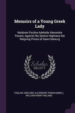 portada Memoirs of a Young Greek Lady: Madame Pauline Adelaide Alexandre Panam, Against His Serene Highness the Reigning Prince of Saxe-Cobourg (en Inglés)