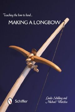 portada Teaching the Bow to Bend: Making a Longbow