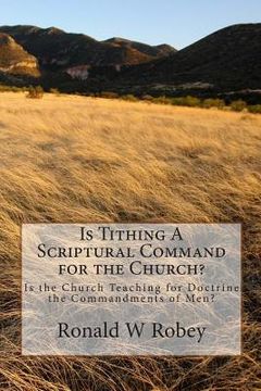 portada Is Tithing A Scriptural Command for the Church?: Is the Church Teaching for Doctrine the Commandments of Men?