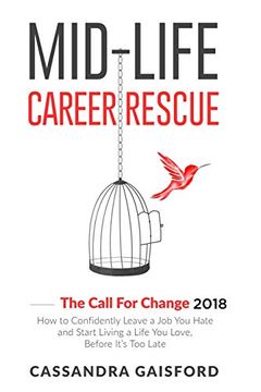 portada Mid-Life Career Rescue: The Call for Change 2018: How to Confidently Leave a job you Hate and Start Living a Life you Love, Before It’S too Late (en Inglés)