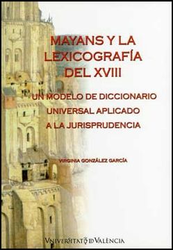 portada Mayans y la Lexicografía del Xviii: Un Modelo de Diccionario Universal Aplicado a la Jurisprudencia