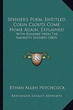 portada spenser's poem, entitled colin clouts come home again, explained: with remarks upon the amoretti sonnets (1865) (en Inglés)