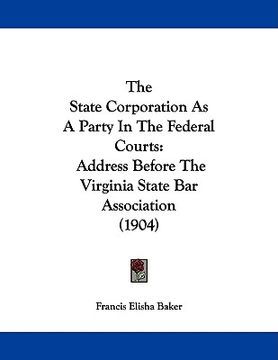 portada the state corporation as a party in the federal courts: address before the virginia state bar association (1904)
