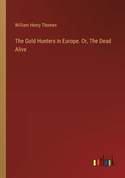 portada The Gold Hunters in Europe. Or, The Dead Alive (en Inglés)