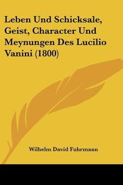 portada Leben Und Schicksale, Geist, Character Und Meynungen Des Lucilio Vanini (1800) (en Alemán)