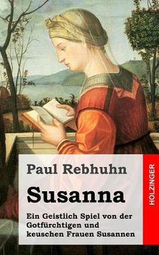 portada Susanna: Ein Geistlich Spiel von der Gotfürchtigen und keuschen Frauen Susannen (en Alemán)