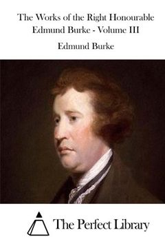 portada The Works of the Right Honourable Edmund Burke - Volume III (Perfect Library)