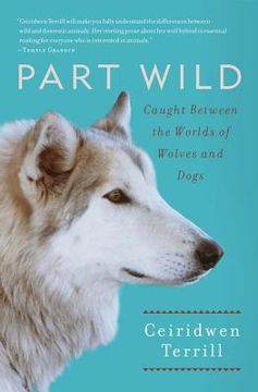 portada part wild: caught between the worlds of wolves and dogs