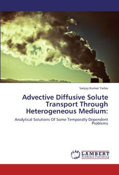 portada Advective Diffusive Solute Transport Through Heterogeneous Medium:: Analytical Solutions Of Some Temporally Dependent Problems