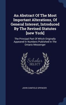 portada An Abstract Of The Most Important Alterations, Of General Interest, Introduced By The Revised Statutes [new York]: The Principal Part Of Which Origina (en Inglés)