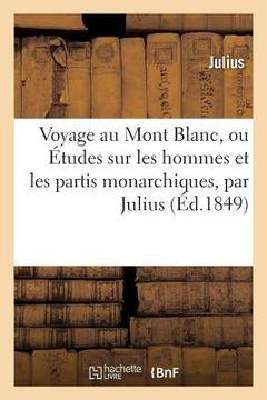 portada Voyage Au Mont Blanc, Ou Études Sur Les Hommes Et Les Partis Monarchiques, Par Julius (en Francés)