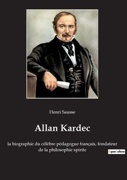 portada Allan Kardec: la biographie du célèbre pédagogue français, fondateur de la philosophie spirite (en Francés)