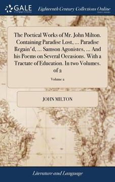 portada The Poetical Works of Mr. John Milton. Containing Paradise Lost, ... Paradise Regain'd, ... Samson Agonistes, ... And his Poems on Several Occasions. (en Inglés)