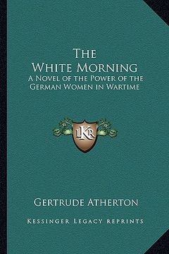 portada the white morning: a novel of the power of the german women in wartime (en Inglés)