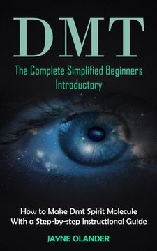 portada Dmt: The Complete Simplified Beginners Introductory (How to Make Dmt Spirit Molecule With a Step-by-step Instructional Guid (en Inglés)