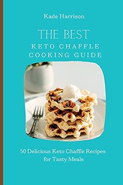 portada The Best Keto Chaffle Cooking Guide: 50 Delicious Keto Chaffle Recipes for Tasty Meals (en Inglés)