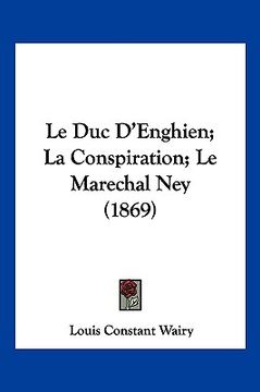 portada Le Duc D'Enghien; La Conspiration; Le Marechal Ney (1869) (en Francés)