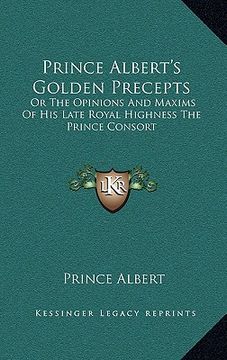 portada prince albert's golden precepts: or the opinions and maxims of his late royal highness the prince consort (in English)